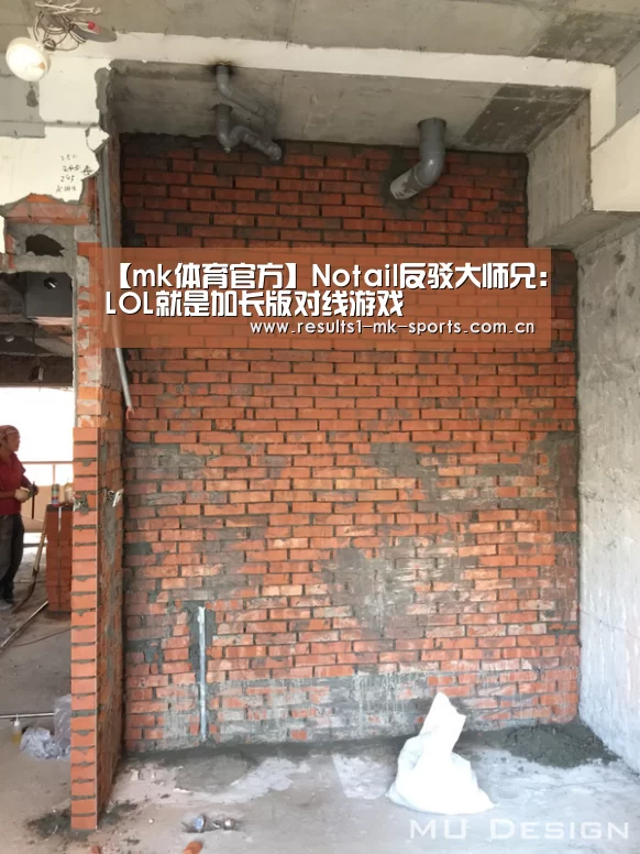 【mk体育官方】Notail反驳大师兄:LOL就是加长版对线游戏(图1) mk体育